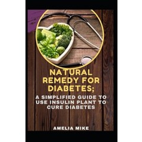 Natural Remedy For Diabetes; A Simplified Guide To Use Insulin Plant To Cure Diabetes Paperback, Independently Published, English, 9798747318960