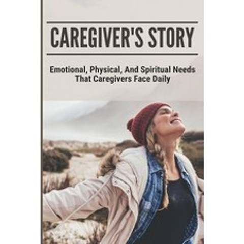 (영문도서) Caregivers Story: Emotional Physical And Spiritual Needs That Caregivers Face Daily: Probl... Paperback, Independently Published, English, 9798749362879