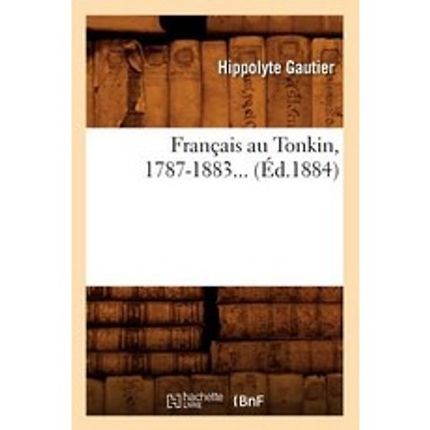 Francais Au Tonkin 1787-1883 (Ed.1884) Paperback, Hachette Livre - Bnf
