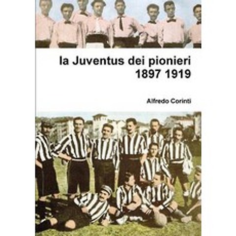 La Juventus Dei Pionieri 1897 1919 Paperback, Lulu.com