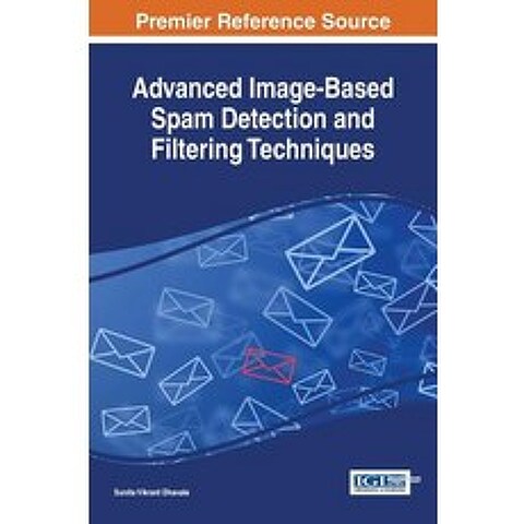 Advanced Image-Based Spam Detection and Filtering Techniques Hardcover, Information Science Reference