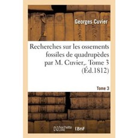 Recherches Sur Les Ossements Fossiles de Quadrupedes Par M. Cuvier . Tome 3 Paperback, Hachette Livre - Bnf