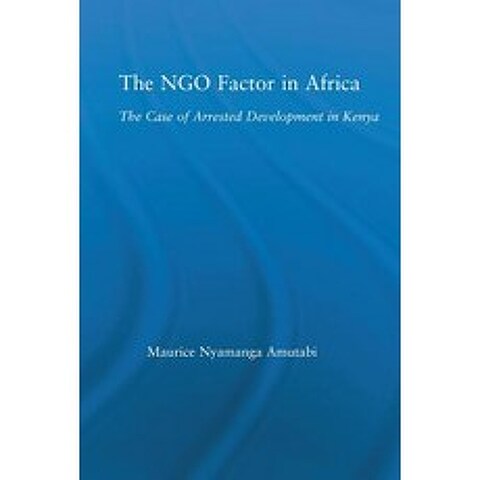 The Ngo Factor in Africa: The Case of Arrested Development in Kenya Paperback, Routledge