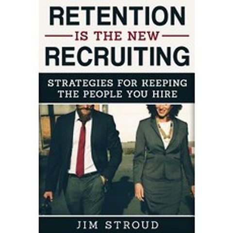 Retention Is the New Recruiting: Strategies for Keeping the People You Hire Paperback, Createspace Independent Publishing Platform