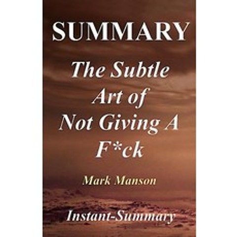 Summary - The Subtle Art of Not Giving A F*Ck: Book by Mark Manson - A Counterintuitive Approach to Li..., Createspace Independent Publishing Platform