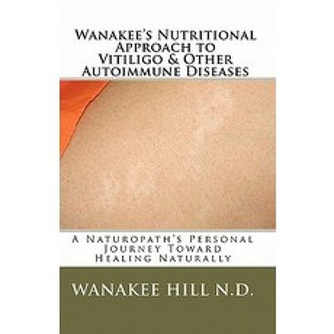 Wanakee S Nutritional Approach to Vitiligo & Other Autoimmune Diseases: A Naturopaths Personal Journ..., Createspace