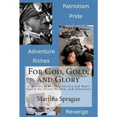 For God Gold and Glory: A History of Military Service and Mans Search for Power Wealth and Advent..., Createspace Independent Publishing Platform