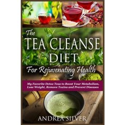 The Tea Cleanse Diet for Rejuvenating Health: My Favorite Detox Teas to Boost Your Metabolism Promote..., Createspace Independent Publishing Platform
