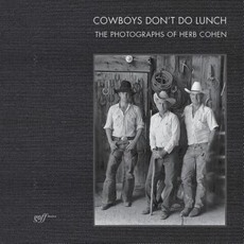 Cowboys Dont Do Lunch: The Photographs of Herb Cohen Hardcover, Goff Books