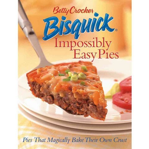 Betty Crocker Bisquick Impossibly Easy Pies: Pies that Magically Bake Their Own Crust