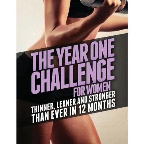 The Year One Challenge for Women: Thinner Leaner and Stronger Than Ever in 12 Months Paperback, Oculus Publishers
