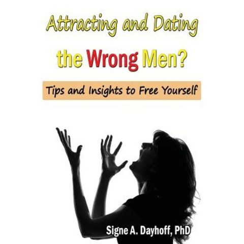 Attracting and Dating the Wrong Men?: Tips and Insights to Free Yourself Paperback, Effectiveness-Plus Publications