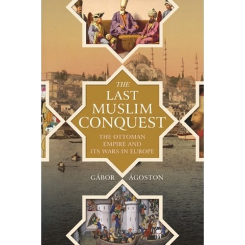The Last Muslim Conquest: The Ottoman Empire and Its Wars in Europe Hardcover, Princeton University Press, English, 9780691159324