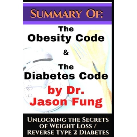 Summary of: The Obesity Code & the Diabetes Code by Dr. Jason Fung. Unlocking the Secrets of Weight ... Paperback, Independently Published
