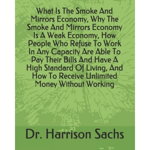 (영문도서) What Is The Smoke And Mirrors Economy Why The Smoke And Mirrors Economy Is A Weak Economy H... Paperback, Independently Published, English, 9798504474014