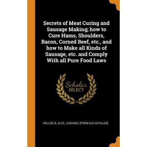 Secrets of Meat Curing and Sausage Making; how to Cure Hams Shoulders Bacon Corned Beef etc. an... Hardcover, Franklin Classics, English, 9780343114886