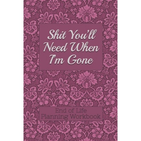 (영문도서) End of Life Planning Workbook: Shit Youll Need When Im Gone: Makes Sure All Your Important ... Paperback, Independently Published, English, 9781690155706
