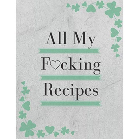 All My Fucking Recipes : 빈 레시피 북을 쓸 수 있습니다 : 자신 만의 커스텀 요리 책에서 좋아하는 레, 단일옵션