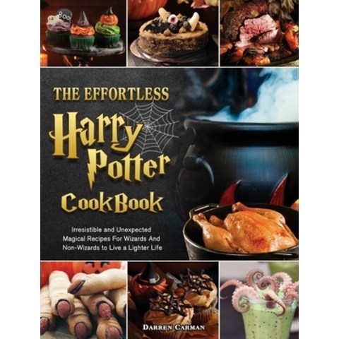 The Effortless Harry Potter Cookbook: Irresistible and Unexpected Magical Recipes For Wizards And No... Hardcover, Darren Carman, English, 9781802444735