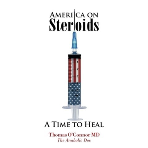 America on Steroids: A Time to Heal: The Anabolic Doc Weighs Bro-Science Against Evidence-Based Medi... Paperback, Metabolic Promotion LLC