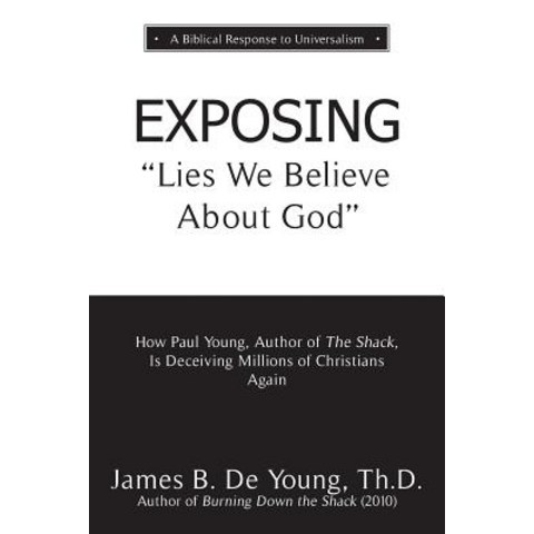 EXPOSING Lies We Believe About God: How the Author of The Shack Is Deceiving Millions of Christians ... Paperback, Aneko Press