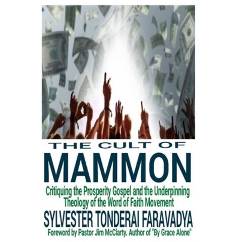 The Cult of Mammon: Critiquing the Prosperity Gospel and the Underpinning Theology of the Word of Fa... Paperback, Independently Published, English, 9798709615410