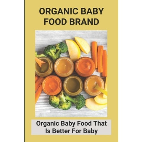 (영문도서) Organic Baby Food Brand: Organic Baby Food That Is Better For Baby: Gerber Organic Baby Food Paperback, Independently Published, English, 9798504942582