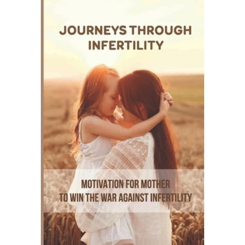 (영문도서) Journeys Through Infertility: Motivation For Mother To Win The War Against Infertility: Memoi... Paperback, Independently Published, English, 9798504433486