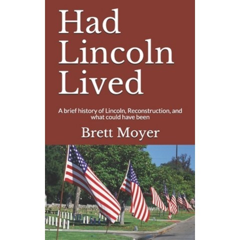 (영문도서) Had Lincoln Lived: A brief history of Lincoln Reconstruction and what could have been Paperback, Independently Published, English, 9798513470748