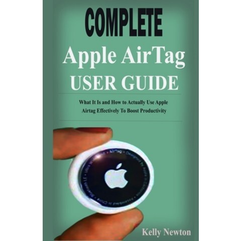 (영문도서) Complete Apple AirTag User Guide: What It Is and How to Actually Use Apple Airtag Effectively... Paperback, Independently Published, English, 9798517067067