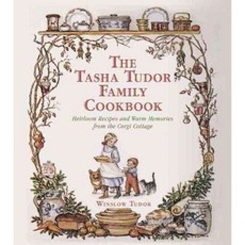 The Tasha Tudor Family Cookbook: Heirloom Recipes and Warm Memories from Corgi Cottage, Skyhorse Pub Co Inc