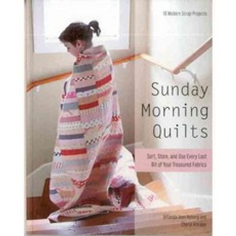 Sunday Morning Quilts: 16 Modern Scrap Projects: Sort Store and Use Every Last Bit of Your Treasured Fabrics, C & T Pub