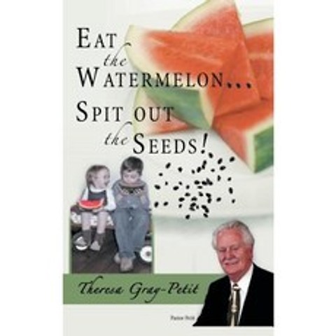 Eat the Watermelon ... Spit Out the Seeds!: A Biography of Pastor Charles J. Petit Hardcover, WestBow Press