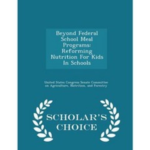 Beyond Federal School Meal Programs: Reforming Nutrition for Kids in Schools - Scholars Choice Edition Paperback