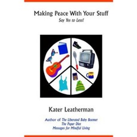 Making Peace with Your Stuff: Say Yes to Less! Paperback, Kater Leatherman