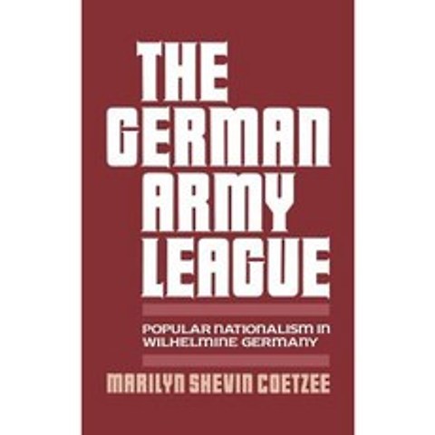 German Army League: Popular Nationalism in Wilhelmine Germany Hardcover, Oxford University Press, USA