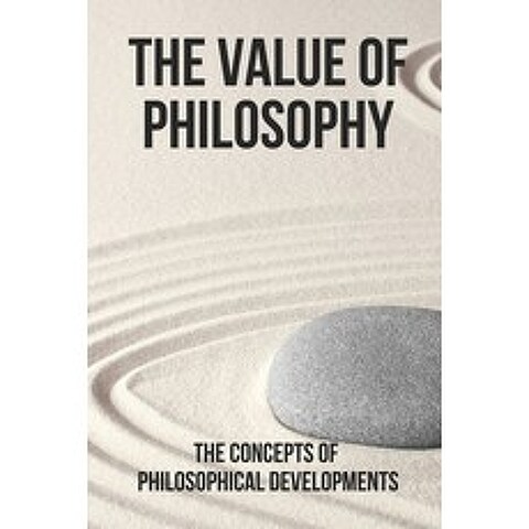 (영문도서) The Value Of Philosophy: The Concepts Of Philosophical Developments: Philosophy Issues Meaning Paperback, Independently Published, English, 9798519347389