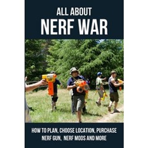 All About Nerf War: How To Plan Choose Location Purchase Nerf Gun Nerf Mods And More: Nerf Gun Sa... Paperback, Independently Published, English, 9798741377086