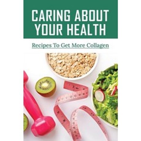 (영문도서) Caring About Your Health: Recipes To Get More Collagen: Supplements To Strengthen Joints Paperback, Independently Published, English, 9798516116414