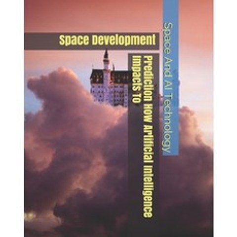 (영문도서) Prediction How Artificial Intelligence Impacts To: Space Development Paperback, Independently Published, English, 9798504327839