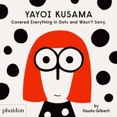 (영문도서) Yayoi Kusama Covered Everything in Dots and Wasnt Sorry. Hardcover, Phaidon Press