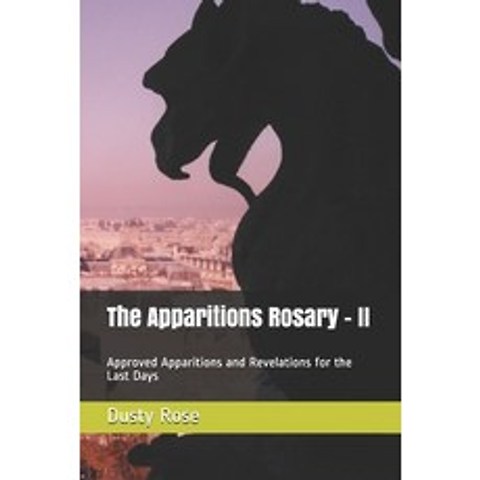 The Apparitions Rosary - II: Approved Apparitions and Revelations for the Last Days Paperback, Independently Published
