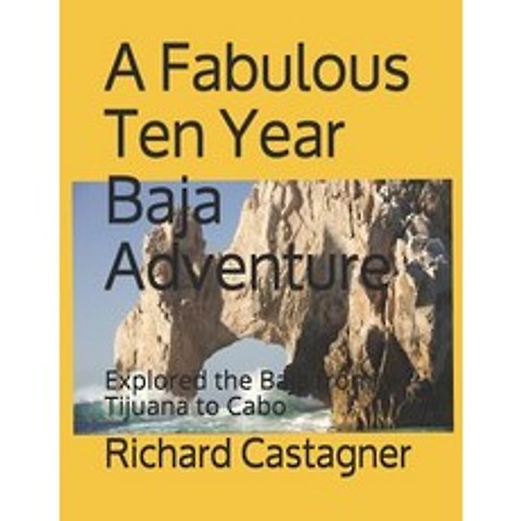(영문도서) A Fabulous Ten Year Baja Adventure: Explored the Baja from Tijuana to Cabo Paperback, Independently Published, English, 9781075477188