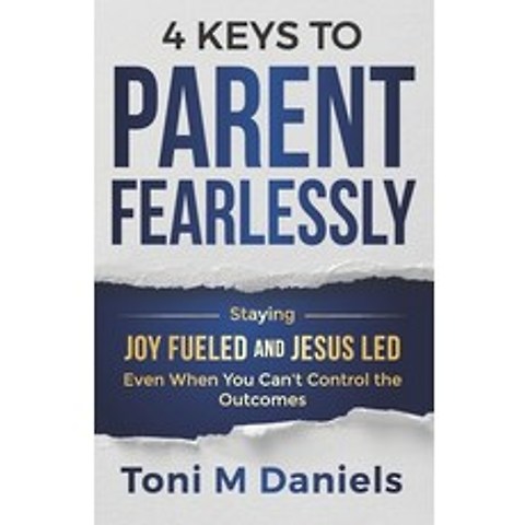 4 Keys to Parent Fearlessly: Staying Joy Fueled and Jesus Led Even When You Cant Control the Outcome Paperback, Lk10, English, 9781734684032