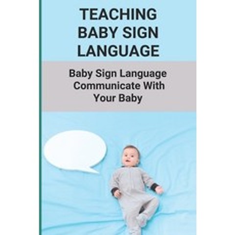 (영문도서) Teaching Baby Sign Language: Baby Sign Language - Communicate With Your Baby: Baby Sign Langu... Paperback, Independently Published, English, 9798504782287