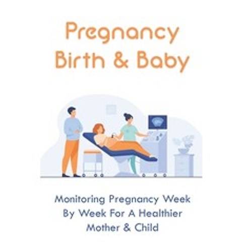 (영문도서) Pregnancy Birth & Baby: Monitoring Pregnancy Week By Week For A Healthier Mother & Child: Dif... Paperback, Independently Published, English, 9798504472249