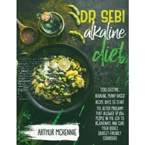 (영문도서) Dr.Sebi Alkaline Diet: 1200 Electric Alkaline Plant-Based Recipe Days To Start The Detox Pr... Paperback, Arthur McKennie, English, 9781802231793