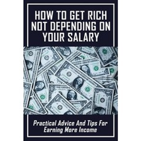 (영문도서) How To Get Rich Not Depending On Your Salary: Practical Advice And Tips For Earning More Inco... Paperback, Independently Published, English, 9798504930152