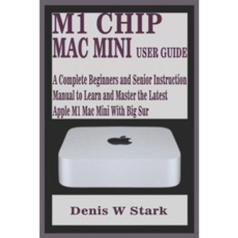 M1 Chip Mac Mini User Guide: A Complete Beginners and Senior Instruction Manual to Learn and Master ... Paperback, Independently Published, English, 9798581109380