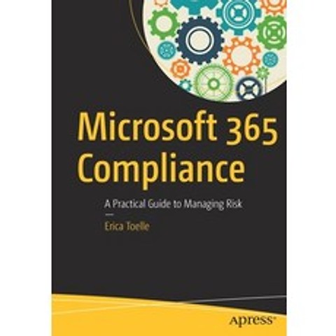 Microsoft 365 Compliance: A Practical Guide to Managing Risk Paperback, Apress, English, 9781484257777